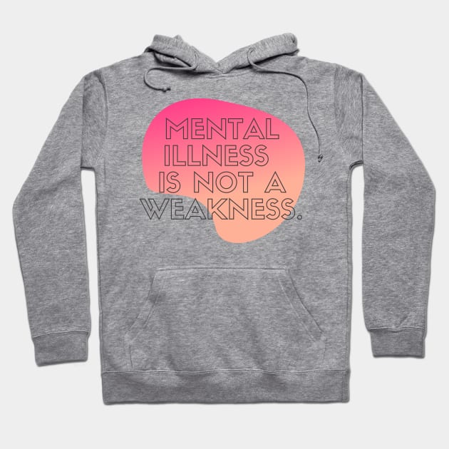 Mental Illness is Not a Weakness Hoodie by mentalhealthlou